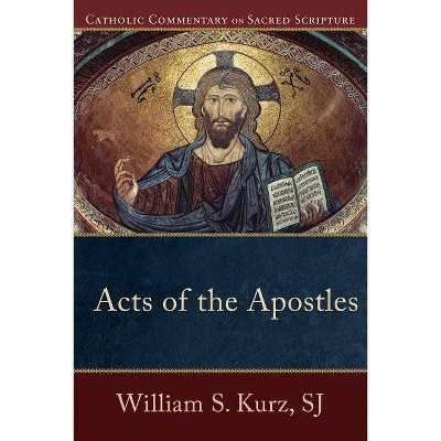 Acts of the Apostles - (Catholic Commentary on Sacred Scripture) by  William S Sj Kurz (Paperback)