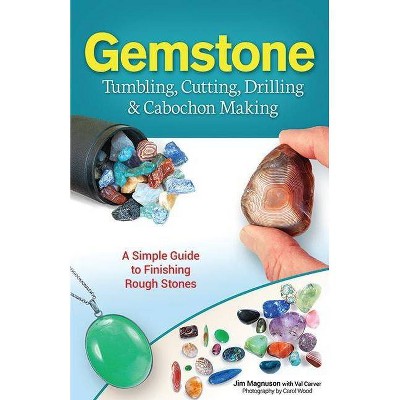 Gemstone Tumbling, Cutting, Drilling & Cabochon Making - by  Jim Magnuson & Val Carver (Paperback)