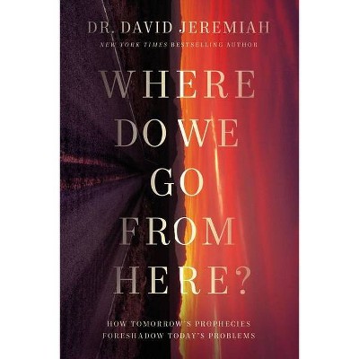 Where Do We Go from Here? - by  David Jeremiah (Hardcover)