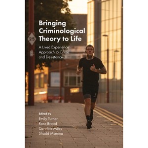 Bringing Criminological Theory to Life - by  Emily Turner & Rose Broad & Caroline Miles & Shadd Maruna (Hardcover) - 1 of 1