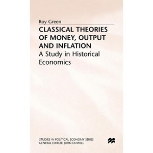 Classical Theories of Money, Output and Inflation - (Studies in Political Economy) by  Roy Green (Hardcover) - 1 of 1
