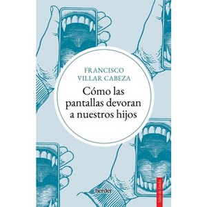 Cómo Las Pantallas Devoran a Nuestros Hijos - by  Francisco Villar (Paperback) - 1 of 1