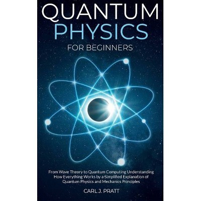 Quantum physics for beginners - by  Carl J Pratt (Hardcover)