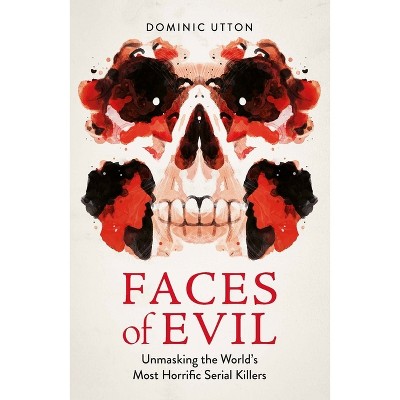 Faces of Evil - by  Dominic Utton (Paperback)