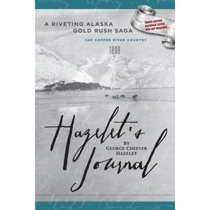 HAZELET'S JOURNAL A Riveting Alaska Gold Rush Saga - by  George Cheever Hazelet (Paperback) - 1 of 1