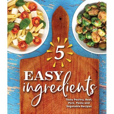 5 Easy Ingredients - by  Publications International Ltd (Hardcover)