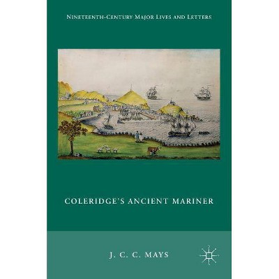 Coleridge's Ancient Mariner - (Nineteenth-Century Major Lives and Letters) by  J C C Mays (Hardcover)