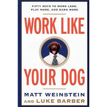 Work Like Your Dog - by  Luke Barber & Matt Weinstein (Paperback)