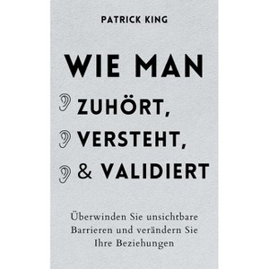 Wie man zuhört, versteht und validiert - by  Patrick King (Paperback) - 1 of 1
