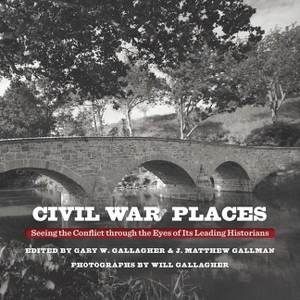 Civil War Places - by  Gary W Gallagher & J Matthew Gallman (Hardcover) - 1 of 1