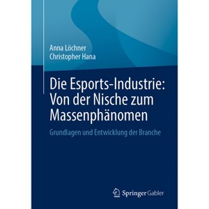 Die Esports-Industrie: Von Der Nische Zum Massenphänomen - by  Anna Löchner & Christopher Hana (Paperback) - 1 of 1