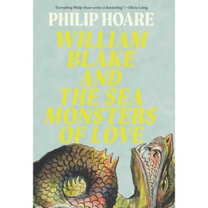 William Blake and the Sea Monsters of Love - by  Philip Hoare (Hardcover) - 1 of 1