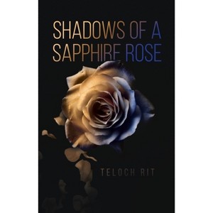 Shadows of a Sapphire Rose - by  Teloch Rit (Paperback) - 1 of 1