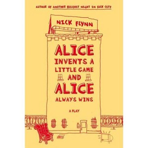 Alice Invents a Little Game and Alice Always Wins - by  Nick Flynn (Paperback) - 1 of 1