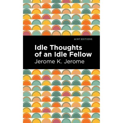 Idle Thoughts of an Idle Fellow - (Mint Editions) by  Jerome K Jerome (Paperback)