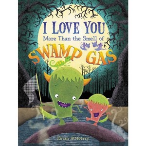 I Love You More Than the Smell of Swamp Gas - by  Kevan Atteberry (Hardcover) - 1 of 1