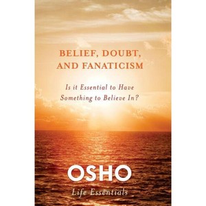Belief, Doubt, and Fanaticism - (Osho Life Essentials) by  Osho (Paperback) - 1 of 1