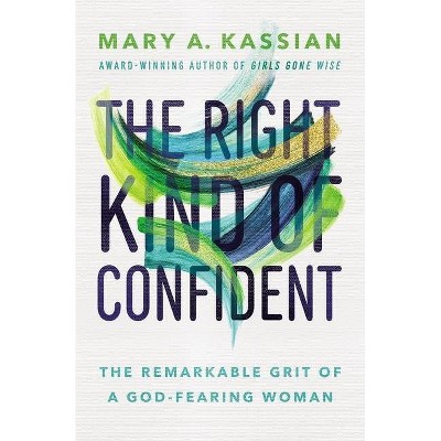 The Right Kind of Confident - by  Mary A Kassian (Paperback)