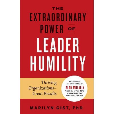 The Extraordinary Power of Leader Humility - by  Marilyn Gist (Hardcover)