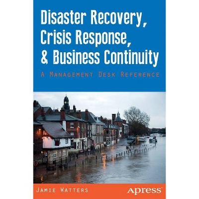 Disaster Recovery, Crisis Response, and Business Continuity - by  Jamie Watters & Janet Watters (Paperback)