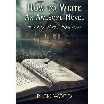 How to Write an Awesome Novel - by  Rick Wood (Hardcover)
