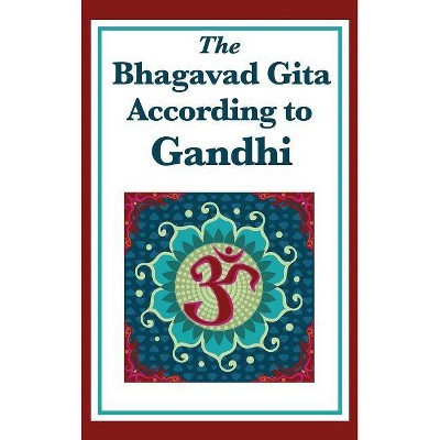 The Bhagavad Gita According to Gandhi - by  Mohandas K Gandhi (Hardcover)