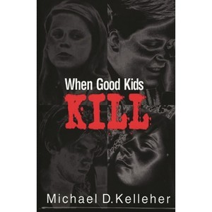 When Good Kids Kill - by  Michael Kelleher (Hardcover) - 1 of 1