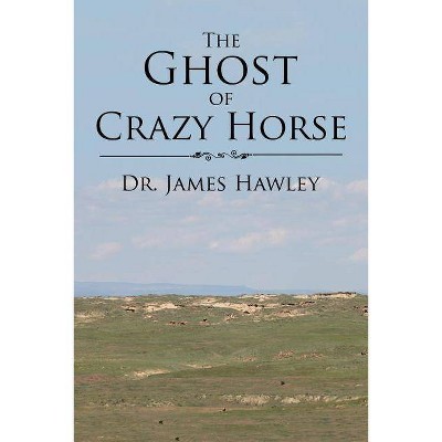 The Ghost of Crazy Horse - by  James Hawley (Paperback)