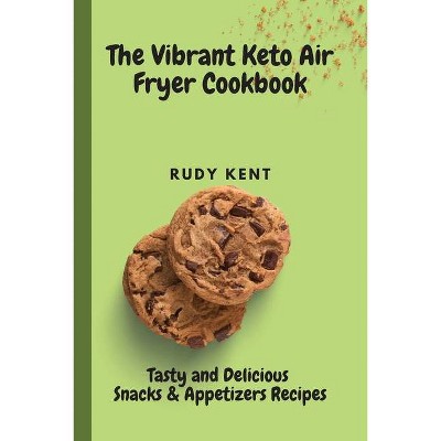 The Vibrant Keto Air Fryer Cookbook - by  Rudy Kent (Paperback)