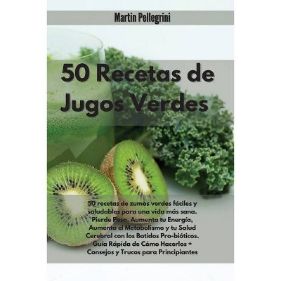 50 Recetas de Jugos Verdes - by  Martin Pellegrini (Paperback)