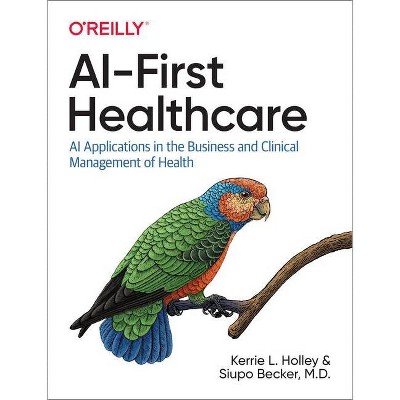 AI-First Healthcare - by  Kerrie Holley & Siupo Becker (Paperback)