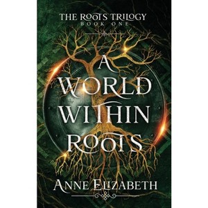 A World Within Roots - (The Roots Trilogy) by Anne Elizabeth - 1 of 1