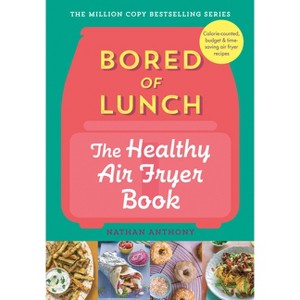 Bored of Lunch: The Healthy Air Fryer Book - by  Nathan Anthony (Hardcover) - 1 of 1