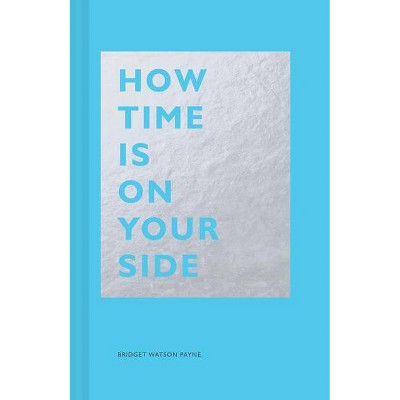 How Time Is on Your Side - by  Bridget Watson Payne (Hardcover)