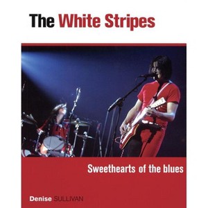 The White Stripes - by  Denise Sullivan (Paperback) - 1 of 1