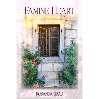 Famine Heart - by  Rosanda Grau (Paperback)