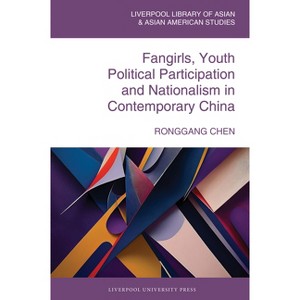 Fangirls, Youth Political Participation and Nationalism in Contemporary China - (Liverpool Library of Asian & Asian American Studies) (Hardcover) - 1 of 1