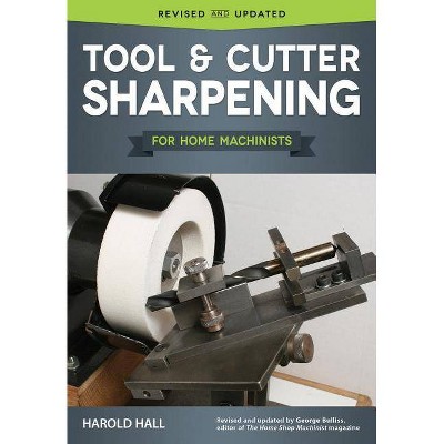  Tool & Cutter Sharpening for Home Machinists - by  Harold Hall (Paperback) 