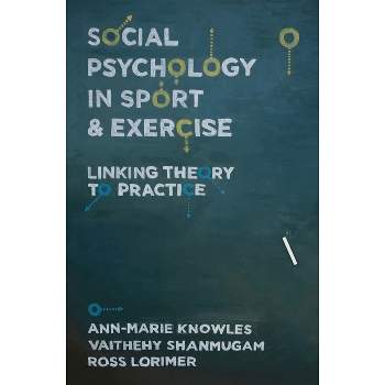 Social Psychology in Sport and Exercise - by  Ann-Marie Knowles & Ross Lorimer & Vaithehy Shanmugam (Paperback)
