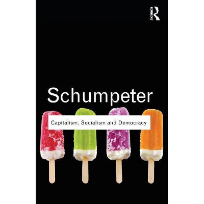 Capitalism, Socialism and Democracy - (Routledge Classics) by  Joseph A Schumpeter (Paperback)