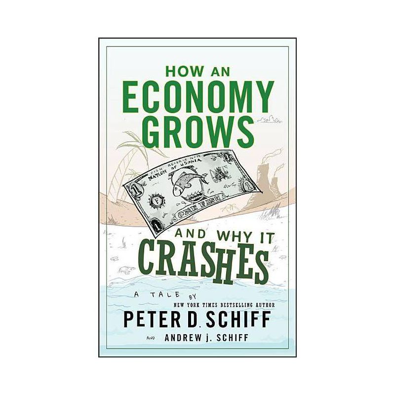 How an Economy Grows and Why It Crashes - by  Peter D Schiff & Andrew J Schiff (Hardcover), 1 of 2