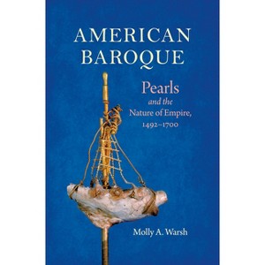 American Baroque - (Published by the Omohundro Institute of Early American Histo) by  Molly A Warsh (Paperback) - 1 of 1