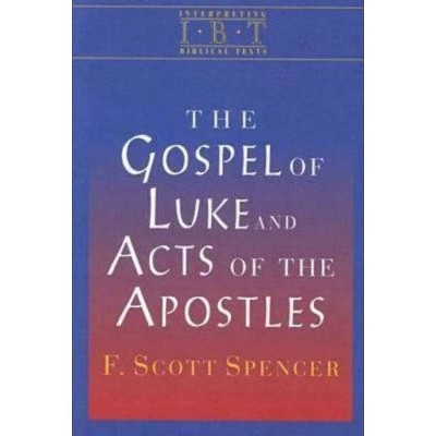 The Gospel of Luke and Acts of the Apostles - (Interpreting Biblical Texts) by  F Scott Spencer (Paperback)