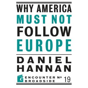 Why America Must Not Follow Europe - (Encounter Broadsides) by  Daniel Hannan (Paperback) - 1 of 1