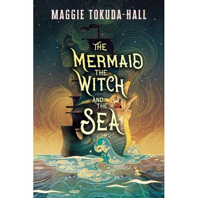 The Mermaid, the Witch, and the Sea - by  Maggie Tokuda-Hall (Hardcover)