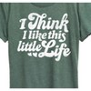 Women's - Instant Message - I Think I Like This Little Life Short Sleeve Graphic T-Shirt - 2 of 4