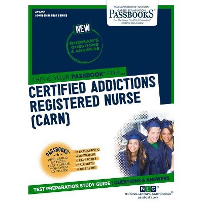 Certified Addictions Registered Nurse (Carn), 136 - (Admission Test) by  National Learning Corporation (Paperback)