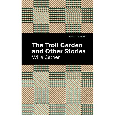 The Troll Garden and Other Stories - (Mint Editions) by  Willa Cather (Paperback)