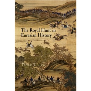 The Royal Hunt in Eurasian History - (Encounters with Asia) by  Thomas T Allsen (Hardcover) - 1 of 1
