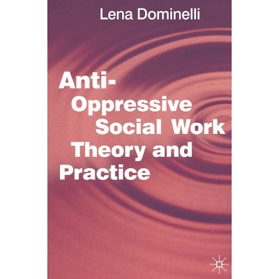 Anti-Oppressive Social Work Theory and Practice - by  Lena Dominelli (Paperback)